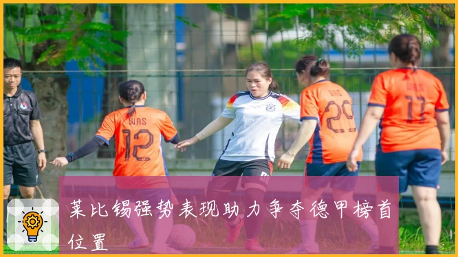 莱比锡强势表现助力争夺德甲榜首位置