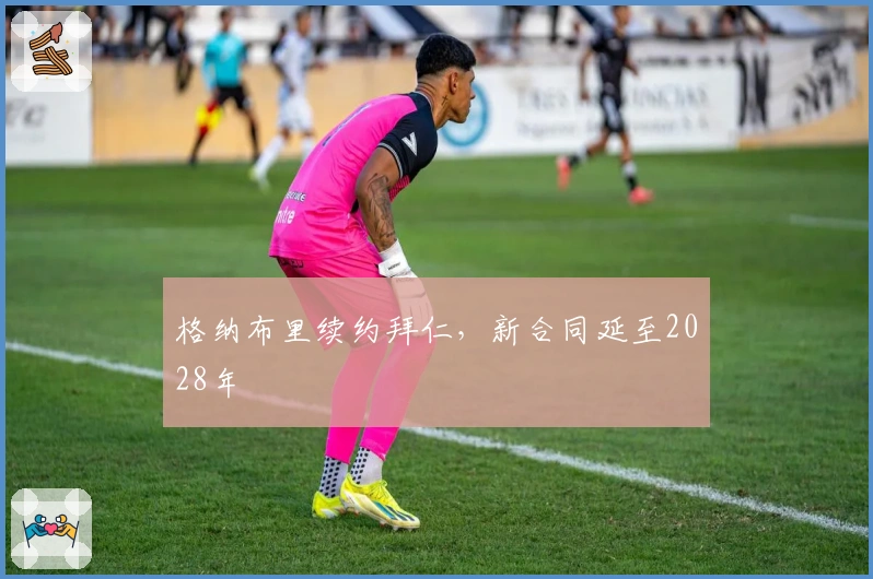 格纳布里续约拜仁，新合同延至2028年