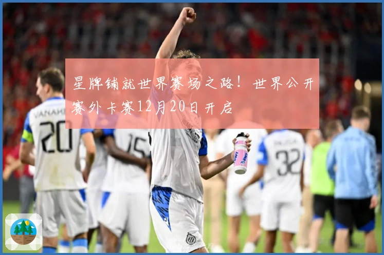 星牌铺就世界赛场之路！世界公开赛外卡赛12月20日开启